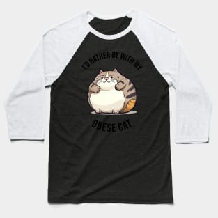 I'd rather be with my Obese Cat Baseball T-Shirt